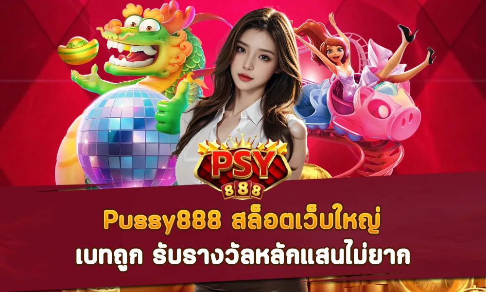 Pussy888 สล็อตเว็บใหญ่ เบทถูก รับรางวัลหลักแสนไม่ยาก