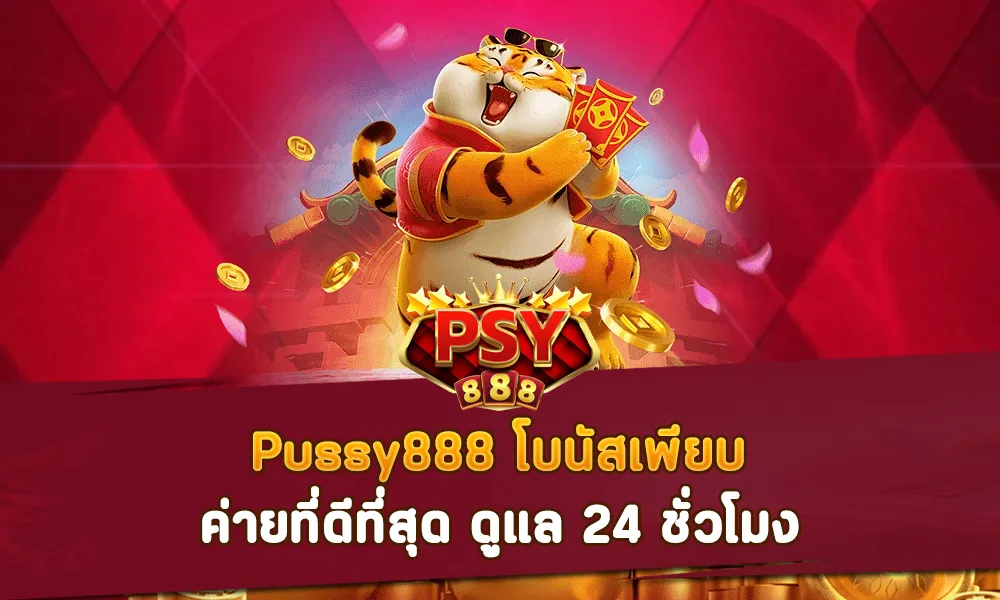 Pussy888 โบนัสเพียบ ค่ายที่ดีที่สุด ดูแล 24 ชั่วโมง