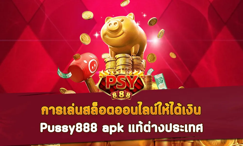 การเล่นสล็อตออนไลน์ให้ได้เงิน Pussy888 apk แท้ต่างประเทศ