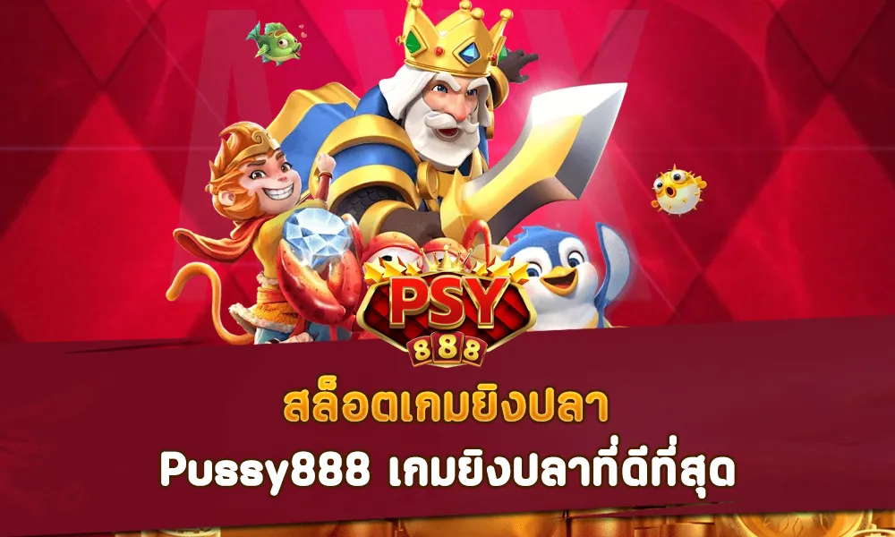 สล็อตเกมยิงปลา Pussy888 เกมยิงปลาที่ดีที่สุด